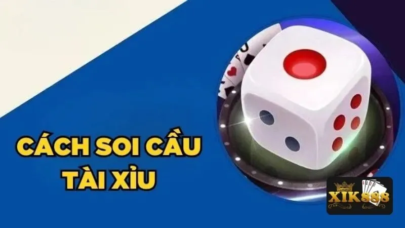Những cách soi cầu tài xỉu cực đỉnh tại Xik888